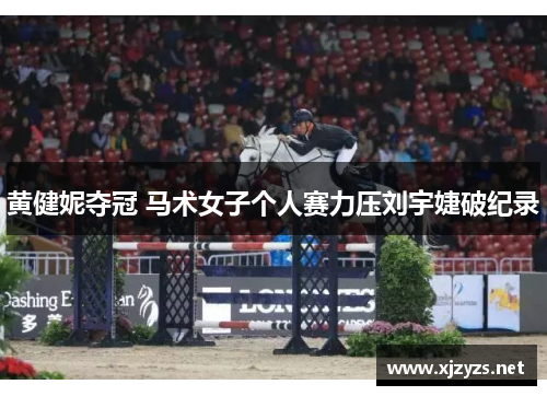 黄健妮夺冠 马术女子个人赛力压刘宇婕破纪录